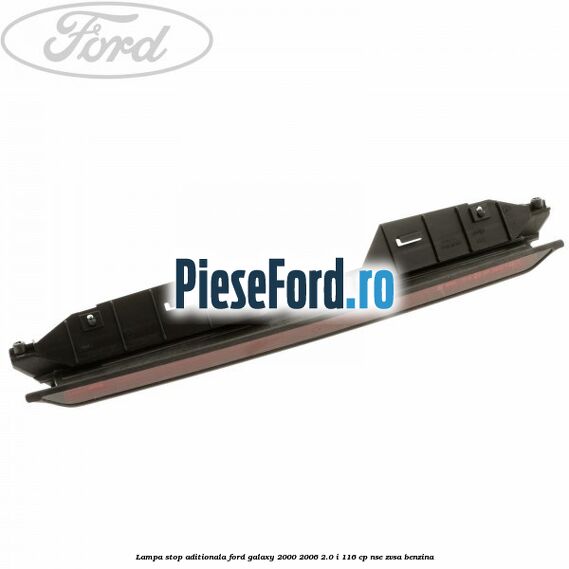 Lampa stop aditionala Ford Galaxy 2000-2006 2.0 i 116 cp NSE, ZVSA benzina