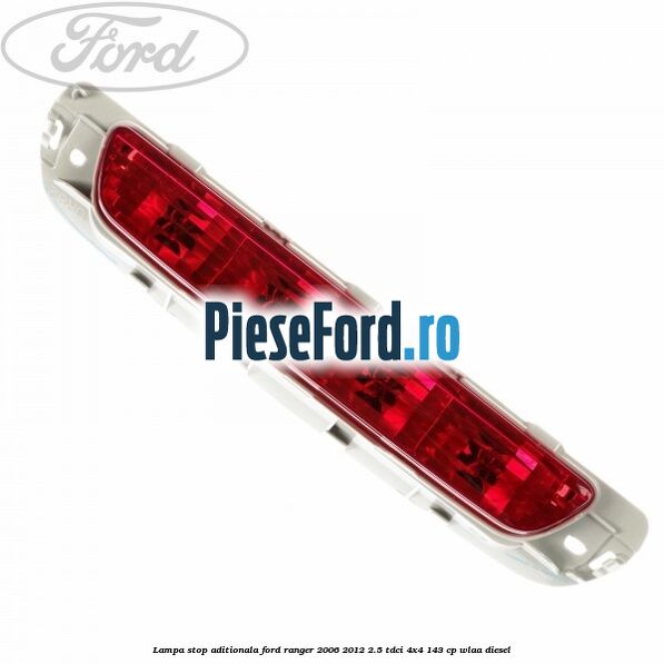 Lampa stop aditionala Ford Ranger 2006-2012 2.5 TDCi 4x4 143 cp WLAA diesel