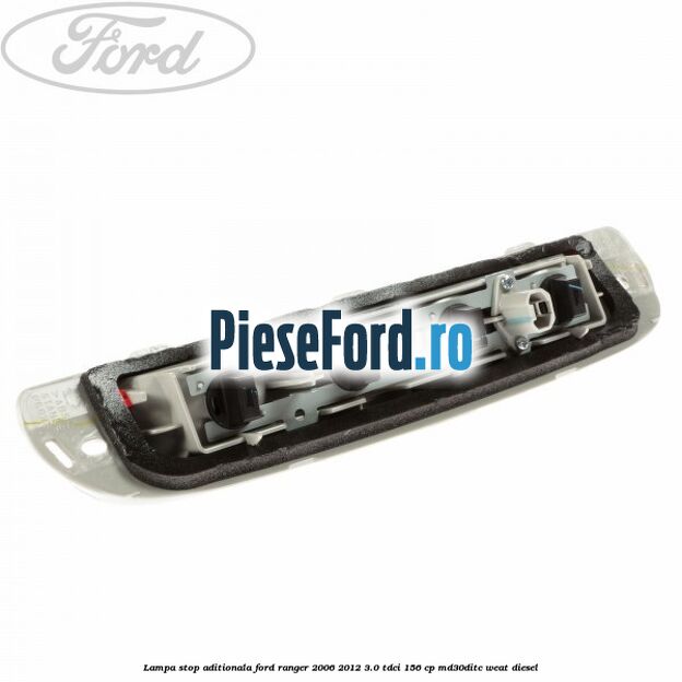 Lampa stop aditionala Ford Ranger 2006-2012 3.0 TDCi 156 cp MD30DITC, WEAT diesel