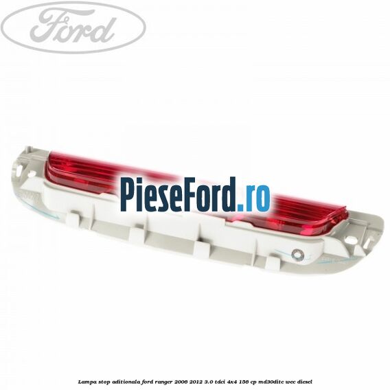 Lampa stop aditionala Ford Ranger 2006-2012 3.0 TDCi 4x4 156 cp MD30DITC, WEC diesel