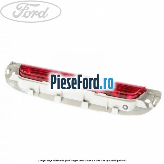 Lampa stop aditionala Ford Ranger 2016-2020 2.2 TDCi 131 cp T22DD0P diesel