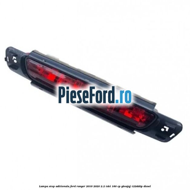 Lampa stop aditionala Ford Ranger 2016-2020 2.2 TDCi 160 cp Lampa stop aditionala Ford Ranger 2016-2020 2.2 TDCi 160 cp GBVAJQJ, T22DD0P diesel