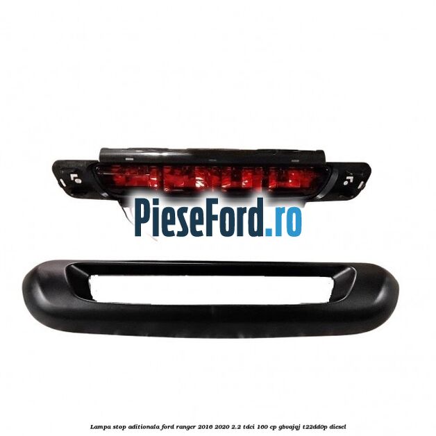 Lampa stop aditionala Ford Ranger 2016-2020 2.2 TDCi 160 cp Lampa stop aditionala Ford Ranger 2016-2020 2.2 TDCi 160 cp GBVAJQJ, T22DD0P diesel