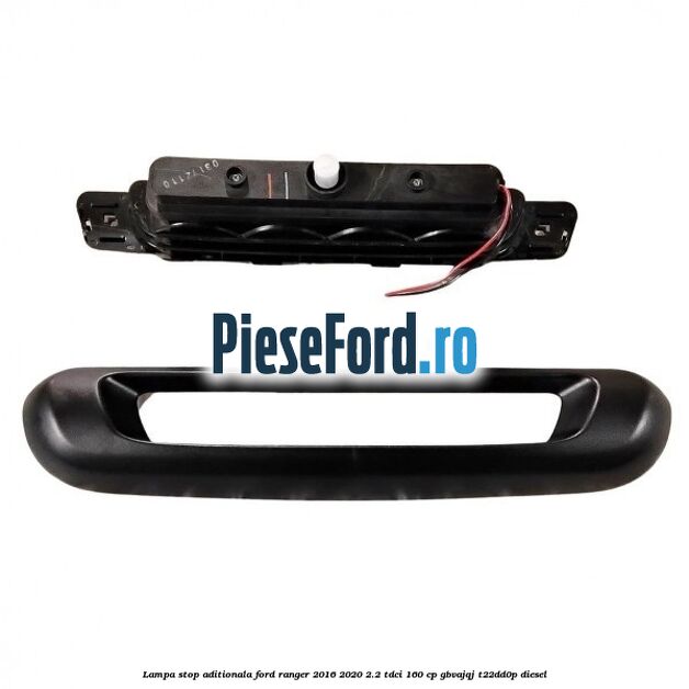 Lampa stop aditionala Ford Ranger 2016-2020 2.2 TDCi 160 cp Lampa stop aditionala Ford Ranger 2016-2020 2.2 TDCi 160 cp GBVAJQJ, T22DD0P diesel