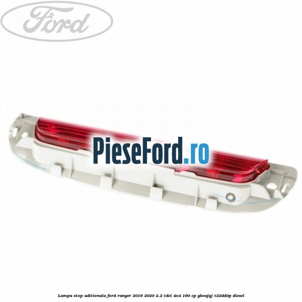 Lampa stop aditionala Ford Ranger 2016-2020 2.2 TDCi 4x4 160 cp GBVAJQJ, T22DD0P diesel