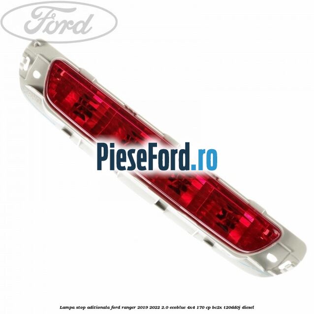 Lampa stop aditionala Ford Ranger 2019-2022 2.0 EcoBlue 4x4 170 cp BC2X, T20DD0J diesel