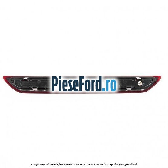 Lampa stop aditionala Ford Transit 2014-2018 2.0 EcoBlue RWD 105 cp BJRA, YLR6, YLRA diesel