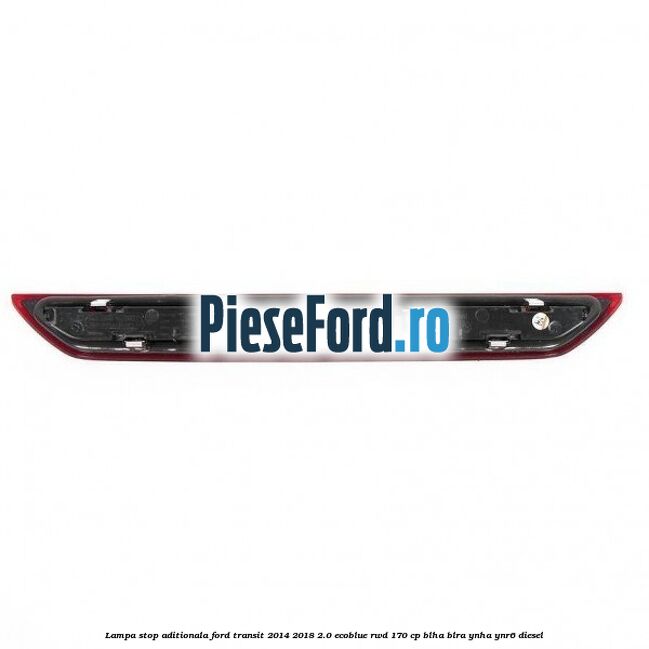 Lampa stop aditionala Ford Transit 2014-2018 2.0 EcoBlue RWD 170 cp Lampa stop aditionala Ford Transit 2014-2018 2.0 EcoBlue RWD 170 cp BLHA, BLRA, YNHA, YNR6 diesel