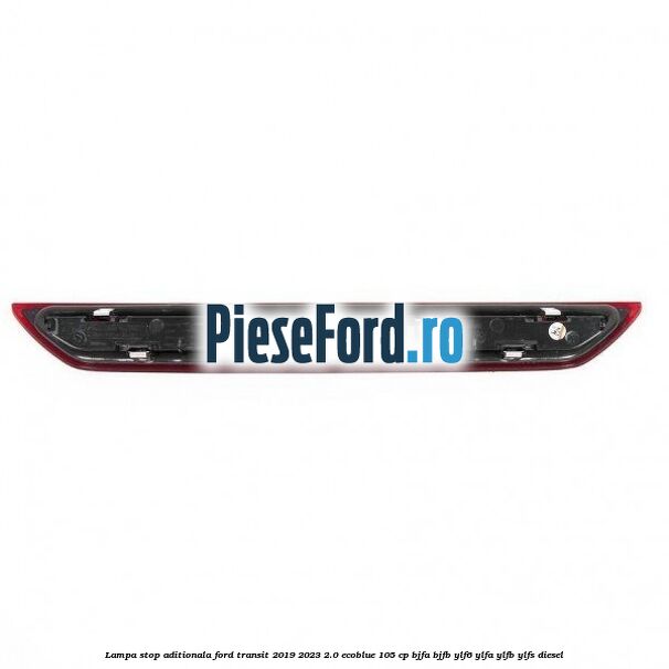 Lampa stop aditionala Ford Transit 2019-2023 2.0 EcoBlue 105 cp Lampa stop aditionala Ford Transit 2019-2023 2.0 EcoBlue 105 cp BJFA, BJFB, YLF6, YLFA, YLFB, YLFS diesel