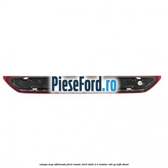 Lampa stop aditionala Ford Transit 2019-2023 2.0 EcoBlue 185 cp Lampa stop aditionala Ford Transit 2019-2023 2.0 EcoBlue 185 cp BCFB diesel