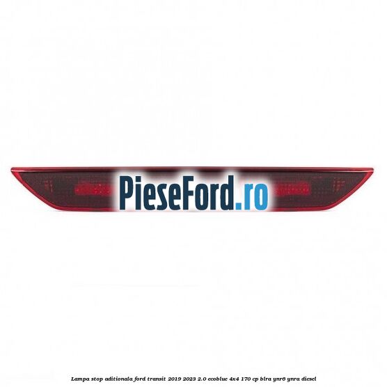 Lampa stop aditionala Ford Transit 2019-2023 2.0 EcoBlue 4x4 170 cp Lampa stop aditionala Ford Transit 2019-2023 2.0 EcoBlue 4x4 170 cp BLRA, YNR6, YNRA diesel