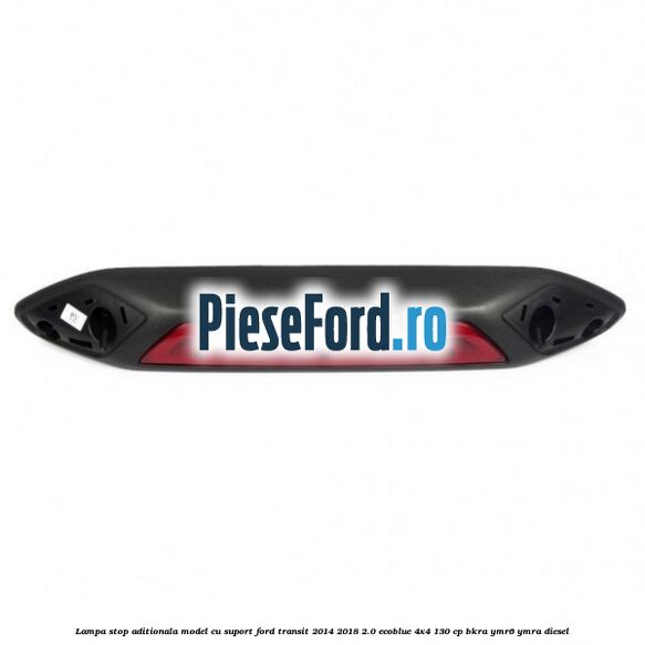 Lampa stop aditionala model cu suport Ford Transit 2014-2018 2.0 EcoBlue 4x4 130 cp BKRA, YMR6, YMRA diesel