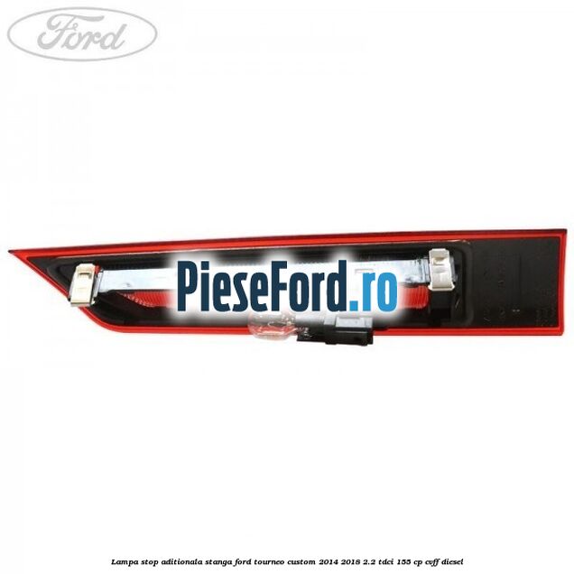 Lampa stop aditionala stanga Ford Tourneo Custom 2014-2018 2.2 TDCi 155 cp CVFF diesel
