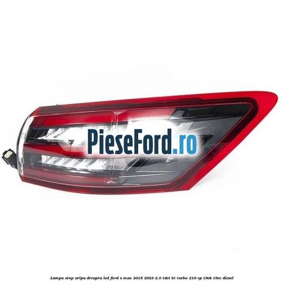 Lampa stop aripa dreapta LED Ford S-Max 2015-2023 2.0 TDCi BI-Turbo 210 cp T9CB, T9CC diesel