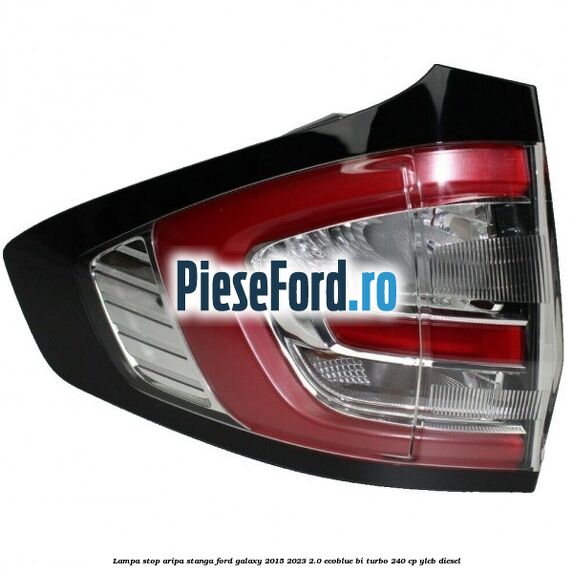 Lampa stop aripa stanga Ford Galaxy 2015-2023 2.0 EcoBlue Bi-Turbo 240 cp YLCB diesel
