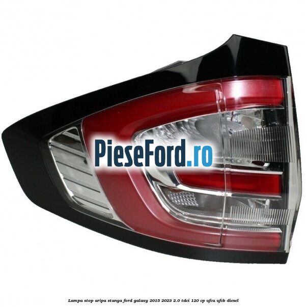 Lampa stop aripa stanga Ford Galaxy 2015-2023 2.0 TDCi 120 cp UFCA, UFCB diesel