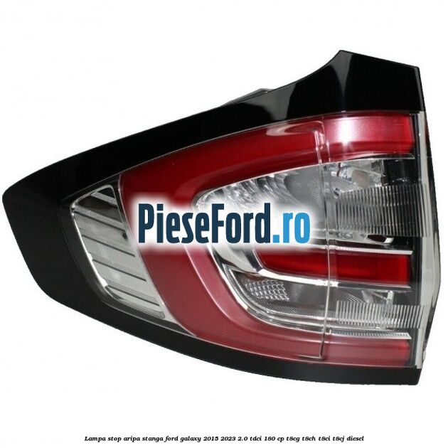 Lampa stop aripa stanga Ford Galaxy 2015-2023 2.0 TDCi 180 cp T8CG, T8CH, T8CI, T8CJ diesel