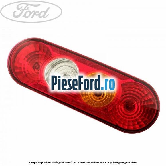 Lampa stop cabina dubla Ford Transit 2014-2018 2.0 EcoBlue 4x4 170 cp BLRA, YNR6, YNRA diesel
