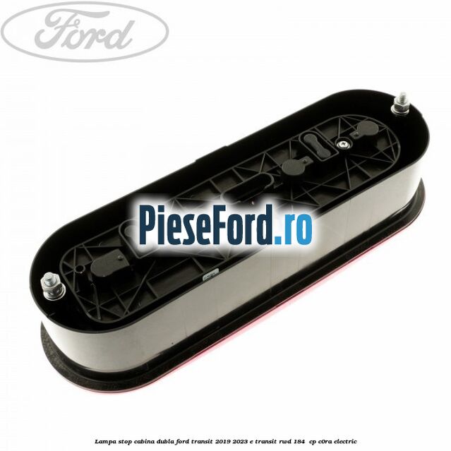 Lampa stop cabina dubla Ford Transit 2019-2023 E-TRANSIT RWD 184  cp C0RA electric