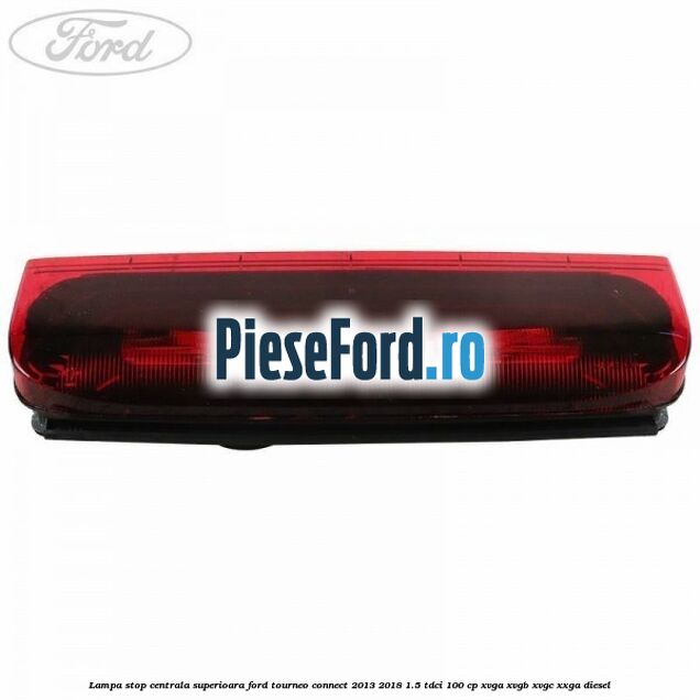 Lampa stop centrala superioara Ford Tourneo Connect 2013-2018 1.5 TDCi 100 cp XVGA, XVGB, XVGC, XXGA diesel