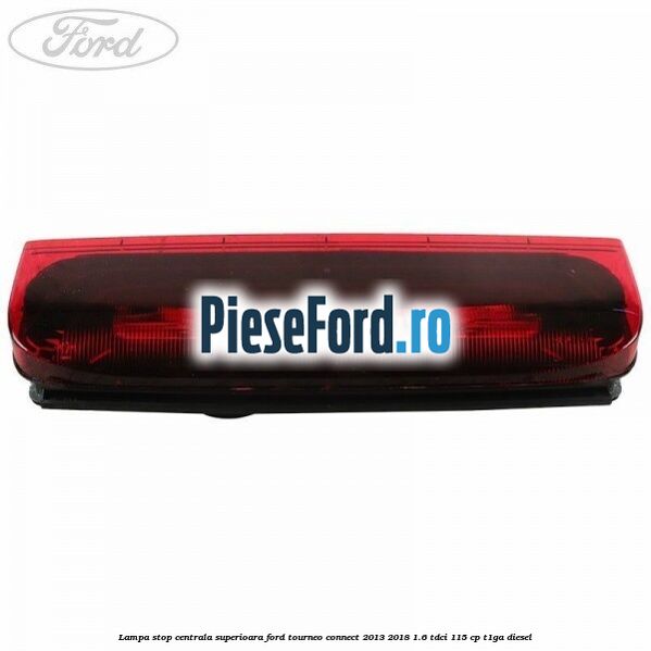 Lampa stop centrala superioara Ford Tourneo Connect 2013-2018 1.6 TDCi 115 cp T1GA diesel