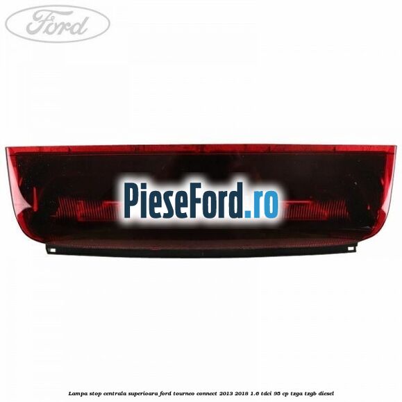 Lampa stop centrala superioara Ford Tourneo Connect 2013-2018 1.6 TDCi 95 cp TZGA, TZGB diesel
