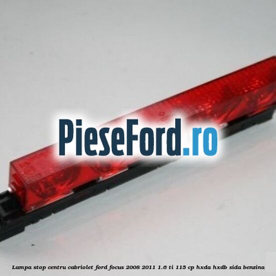 Lampa stop centru cabriolet Ford Focus 2008-2011 1.6 Ti 115 cp