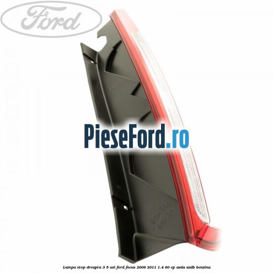 Lampa stop dreapta 3/5 usi Ford Focus 2008-2011 1.4 80 cp ASDA, ASDB benzina