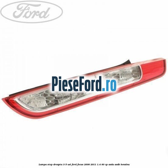 Lampa stop dreapta 3/5 usi Ford Focus 2008-2011 1.4 80 cp ASDA, ASDB benzina