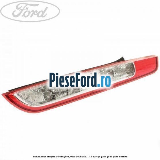 Lampa stop dreapta 3/5 usi Ford Focus 2008-2011 1.8 125 cp Q7DA, QQDA, QQDB benzina