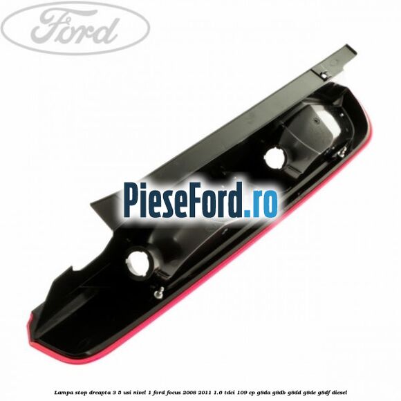 Lampa stop dreapta 3/5 usi nivel 1 Ford Focus 2008-2011 1.6 TDCi 109 cp Lampa stop dreapta 3/5 usi nivel 1 Ford Focus 2008-2011 1.6 TDCi 109 cp G8DA, G8DB, G8DD, G8DE, G8DF diesel