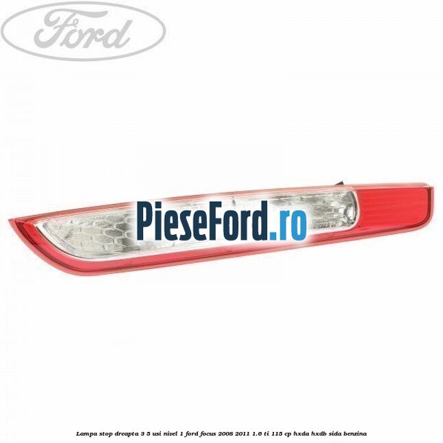 Lampa stop dreapta 3/5 usi nivel 1 Ford Focus 2008-2011 1.6 Ti 115 cp HXDA, HXDB, SIDA benzina