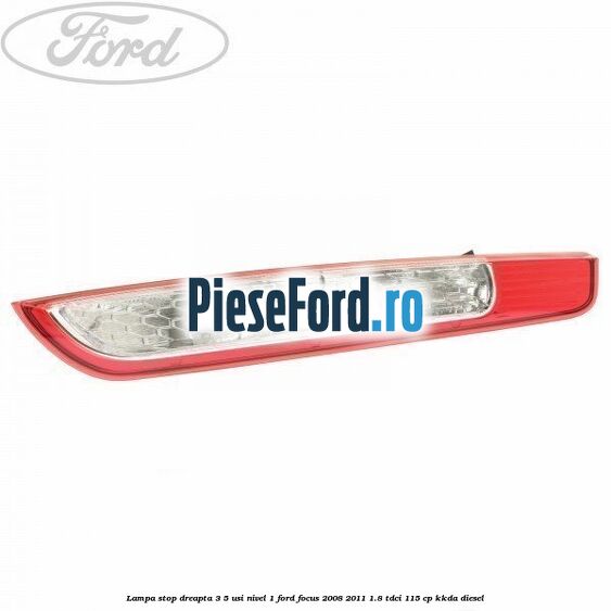 Lampa stop dreapta 3/5 usi nivel 1 Ford Focus 2008-2011 1.8 TDCi 115 cp KKDA diesel
