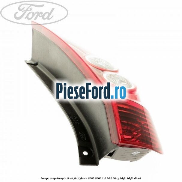 Lampa stop dreapta 3 usi Ford Fiesta 2005-2008 1.6 TDCi 90 cp HHJA, HHJB diesel