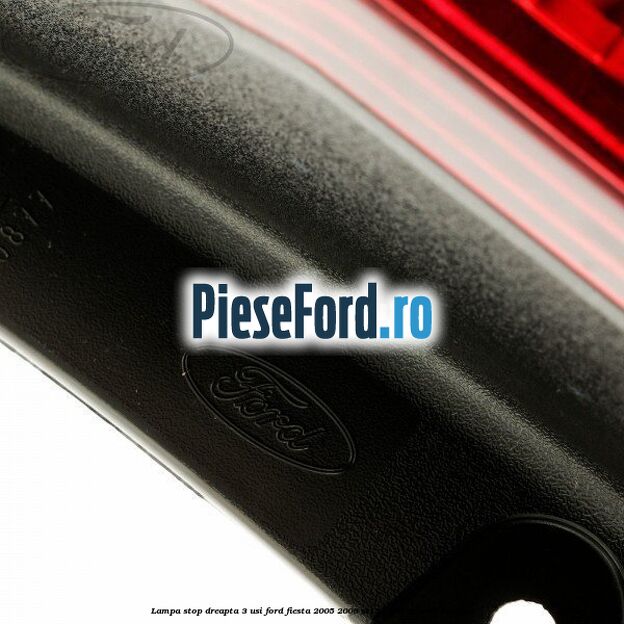 Lampa stop dreapta 3 usi Ford Fiesta 2005-2008 ST150 150 cp N4JB benzina
