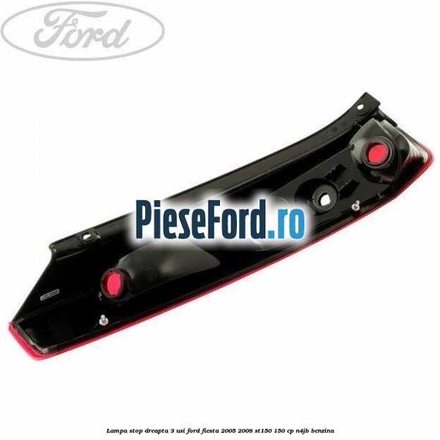 Lampa stop dreapta 3 usi Ford Fiesta 2005-2008 ST150 150 cp N4JB benzina