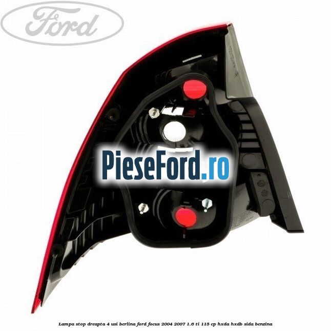 Lampa stop dreapta 4 usi berlina Ford Focus 2004-2007 1.6 Ti 115 cp HXDA, HXDB, SIDA benzina