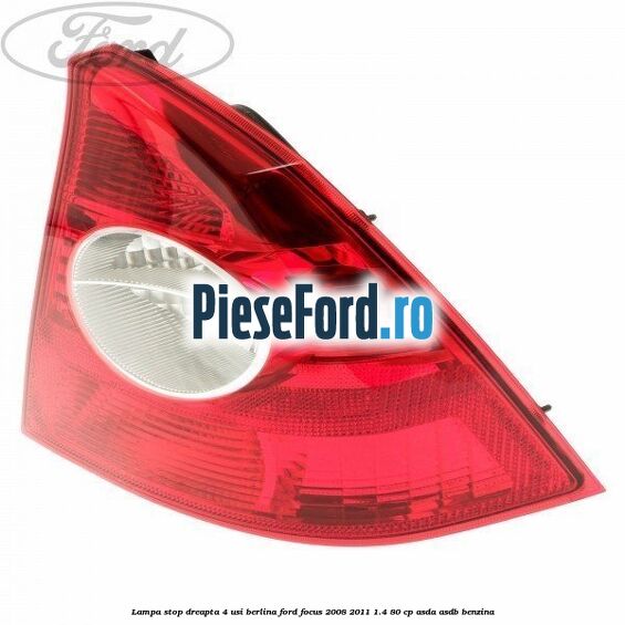 Lampa stop dreapta 4 usi berlina Ford Focus 2008-2011 1.4 80 cp ASDA, ASDB benzina