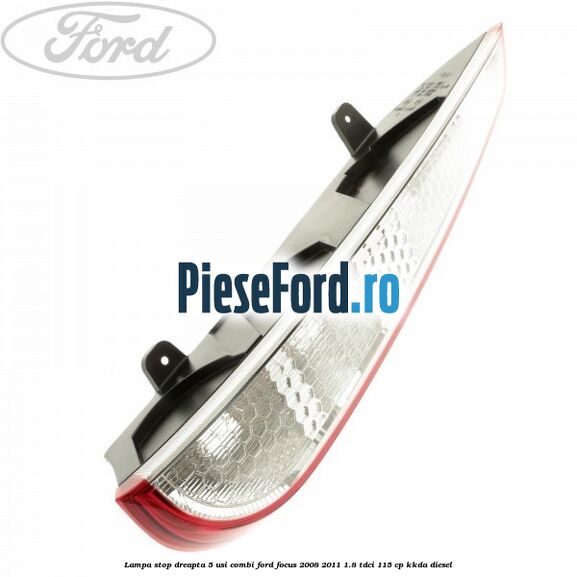 Lampa stop dreapta 5 usi combi Ford Focus 2008-2011 1.8 TDCi 115 cp KKDA diesel