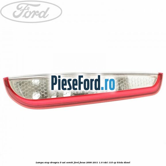 Lampa stop dreapta 5 usi combi Ford Focus 2008-2011 1.8 TDCi 115 cp KKDA diesel