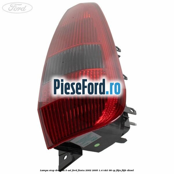Lampa stop dreapta 5 usi Ford Fiesta 2002-2005 1.4 TDCi 68 cp Lampa stop dreapta 5 usi Ford Fiesta 2002-2005 1.4 TDCi 68 cp F6JA, F6JB diesel