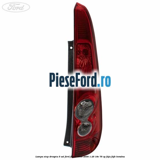Lampa stop dreapta 5 usi Ford Fiesta 2005-2008 1.25 16V 75 cp FUJA, FUJB benzina