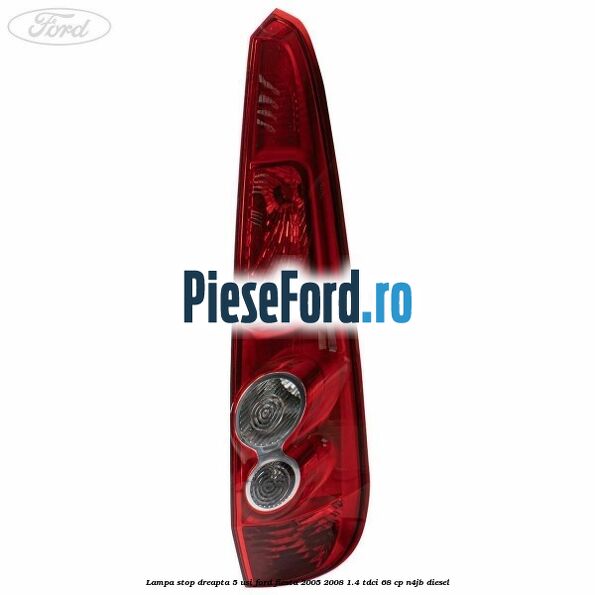 Lampa stop dreapta 5 usi Ford Fiesta 2005-2008 1.4 TDCi 68 cp N4JB diesel