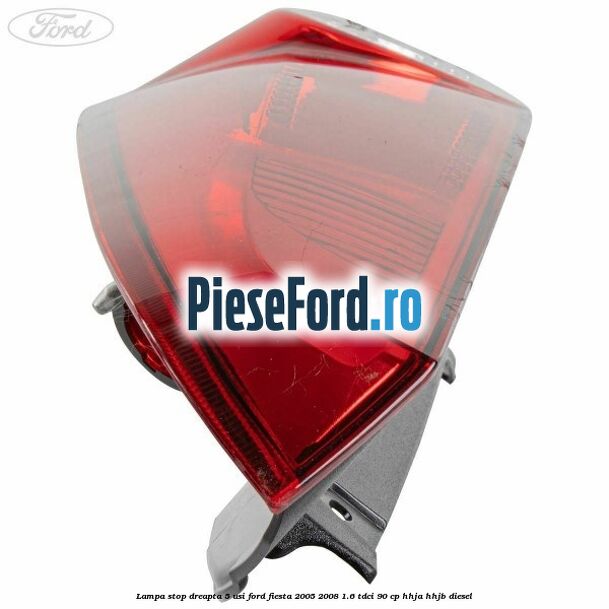 Lampa stop dreapta 5 usi Ford Fiesta 2005-2008 1.6 TDCi 90 cp HHJA, HHJB diesel