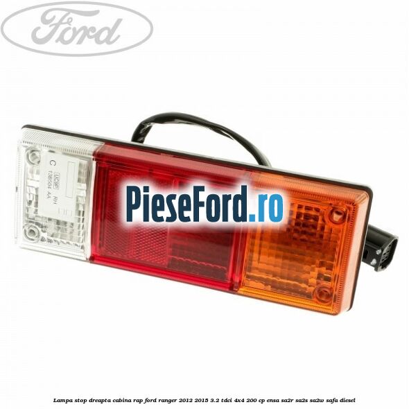 Lampa stop dreapta cabina RAP Ford Ranger 2012-2015 3.2 TDCi 4x4 200 cp ENSA, SA2R, SA2S, SA2W, SAFA diesel