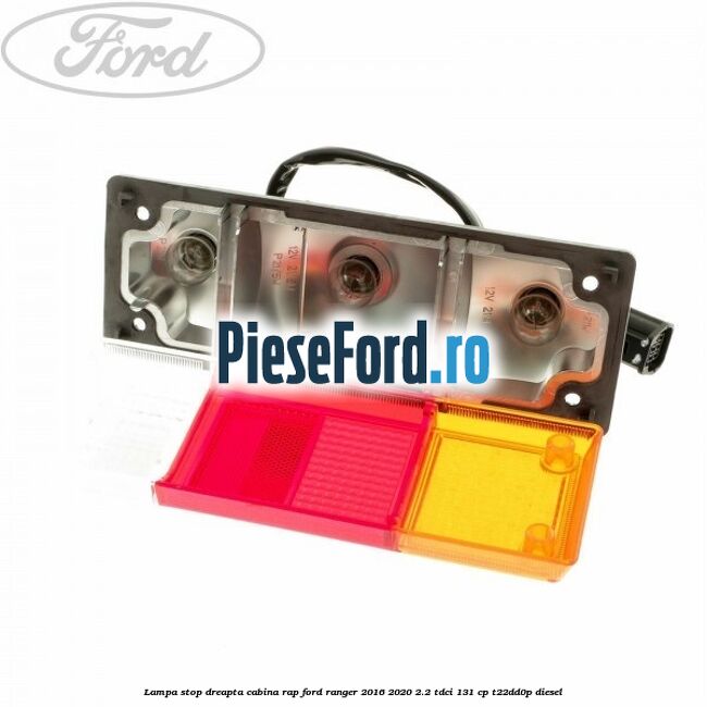 Lampa stop dreapta cabina RAP Ford Ranger 2016-2020 2.2 TDCi 131 cp T22DD0P diesel