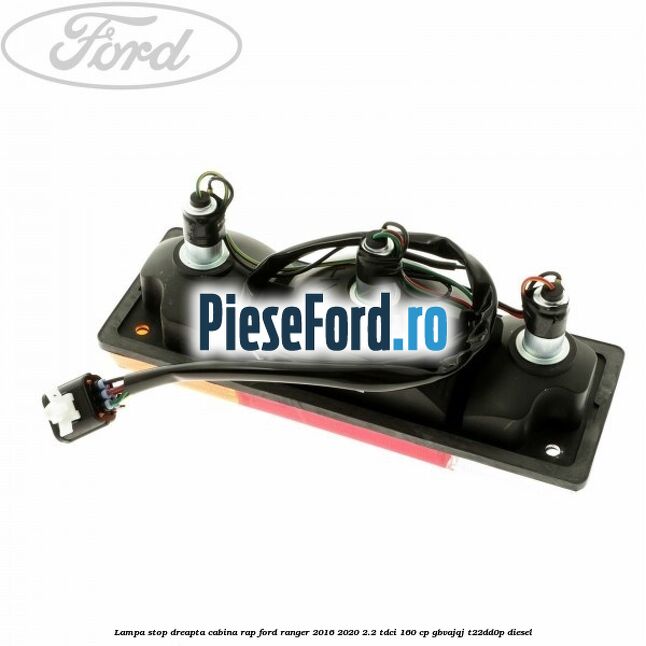 Lampa stop dreapta cabina RAP Ford Ranger 2016-2020 2.2 TDCi 160 cp GBVAJQJ, T22DD0P diesel