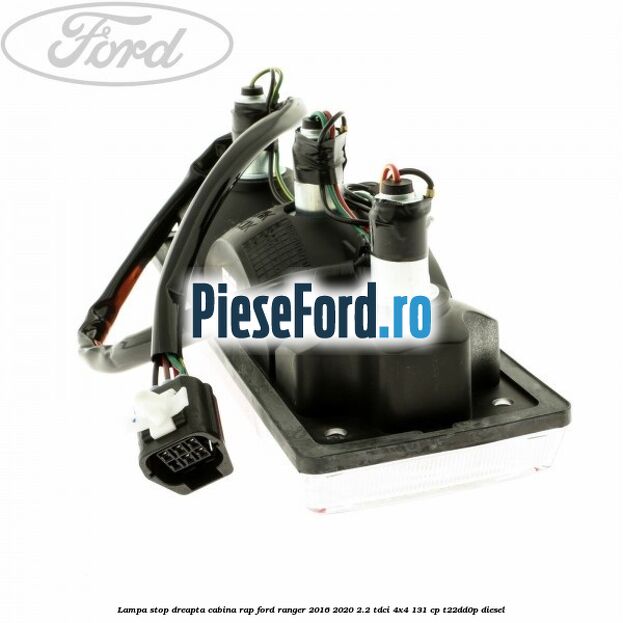 Lampa stop dreapta cabina RAP Ford Ranger 2016-2020 2.2 TDCi 4x4 131 cp T22DD0P diesel