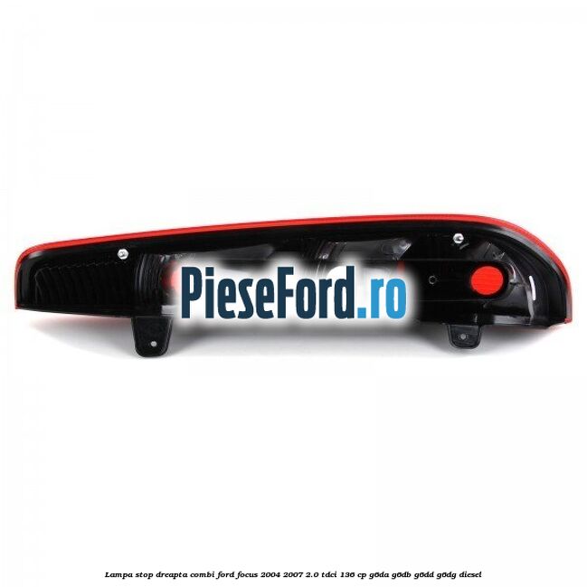 Lampa stop dreapta combi Ford Focus 2004-2007 2.0 TDCi 136 cp Lampa stop dreapta combi Ford Focus 2004-2007 2.0 TDCi 136 cp G6DA, G6DB, G6DD, G6DG diesel