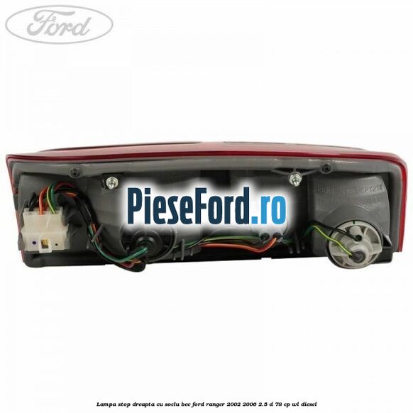 Lampa stop dreapta cu soclu bec Ford Ranger 2002-2006 2.5 D 78 cp WL diesel